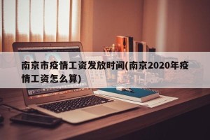 南京市疫情工资发放时间(南京2020年疫情工资怎么算)