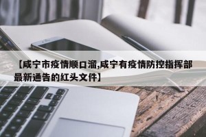 【咸宁市疫情顺口溜,咸宁有疫情防控指挥部最新通告的红头文件】