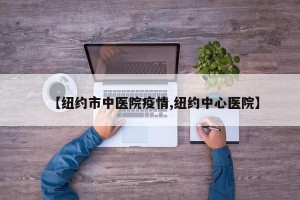 【纽约市中医院疫情,纽约中心医院】