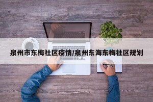 泉州市东梅社区疫情/泉州东海东梅社区规划