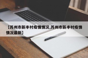 【苏州市新丰村疫情情况,苏州市新丰村疫情情况最新】