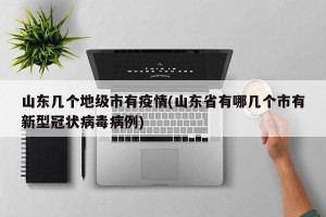 山东几个地级市有疫情(山东省有哪几个市有新型冠状病毒病例)
