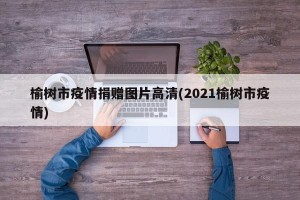 榆树市疫情捐赠图片高清(2021榆树市疫情)
