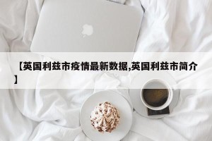 【英国利兹市疫情最新数据,英国利兹市简介】