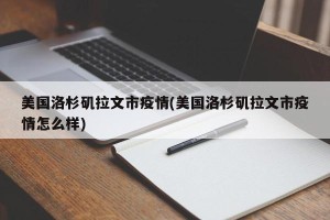 美国洛杉矶拉文市疫情(美国洛杉矶拉文市疫情怎么样)
