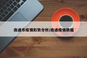 南通市疫情形势分析/南通疫情数据
