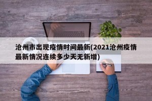 沧州市出现疫情时间最新(2021沧州疫情最新情况连续多少天无新增)