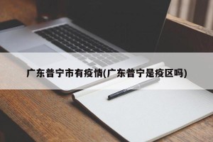 广东普宁市有疫情(广东普宁是疫区吗)