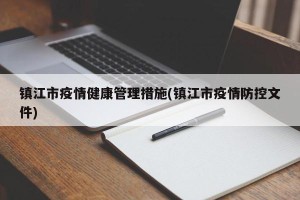 镇江市疫情健康管理措施(镇江市疫情防控文件)