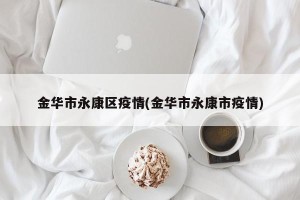 金华市永康区疫情(金华市永康市疫情)