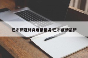 巴市新冠肺炎疫情情况/巴市疫情最新